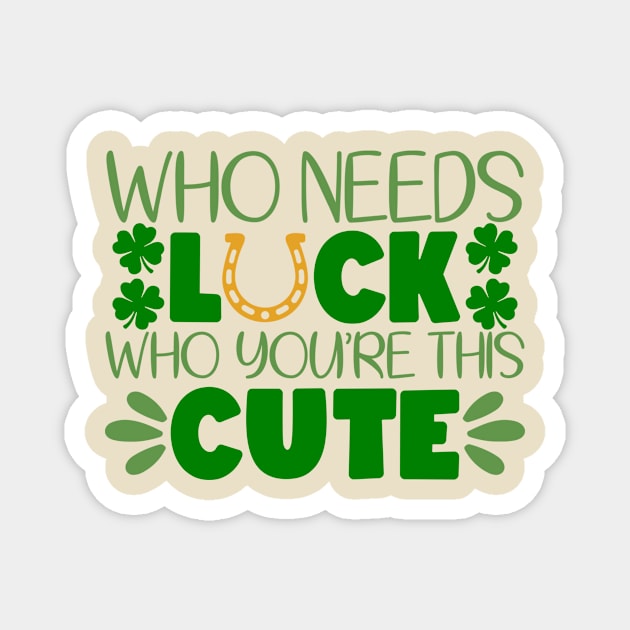 Who Needs Luck Who You're This Cute Magnet by GoodWills