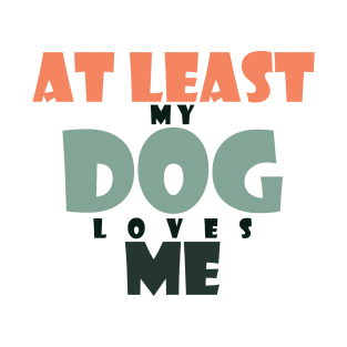 At least my dog loves me T-Shirt