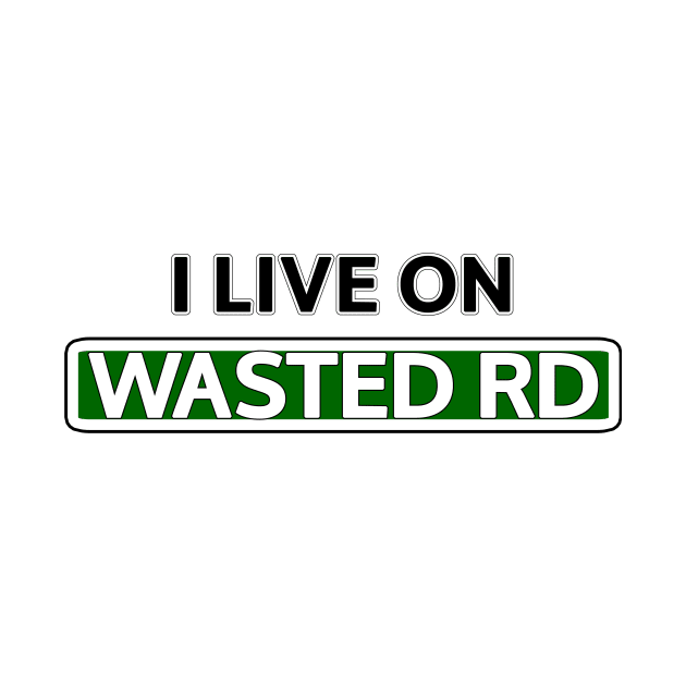 I live on Wasted Rd by Mookle