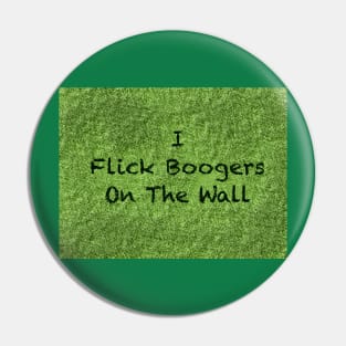 I flick booger’s on the wall Pin