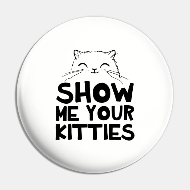 Show Me Your Kitties Pin by NotoriousMedia