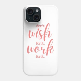 Don't wish for it work for it | pink Phone Case