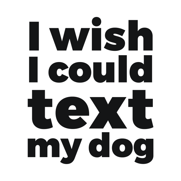 I wish I could text my dog pet lover by RedYolk