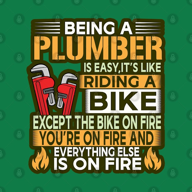 Being a plumber is easy it is like riding a bike except the bike is on fire by BE MY GUEST MARKETING LLC