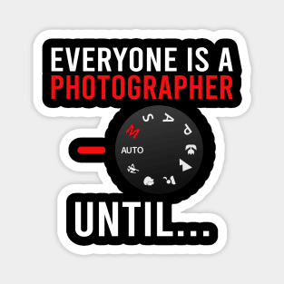 Everyone Is A Photographer Until / Photography Lover Magnet