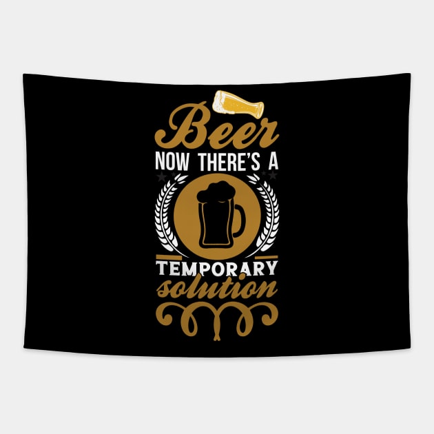 Beer Now There's A Temporary Solution T Shirt For Women Men Tapestry by Pretr=ty