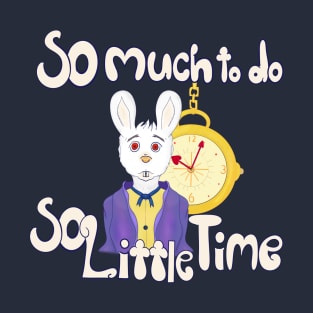 So Much To Do, So Little Time T-Shirt