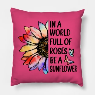 In A World Full of Roses Be a Sunflower Pillow