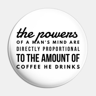 the powers of a man's mind are directly proportional to the amount of coffee he drinks Pin