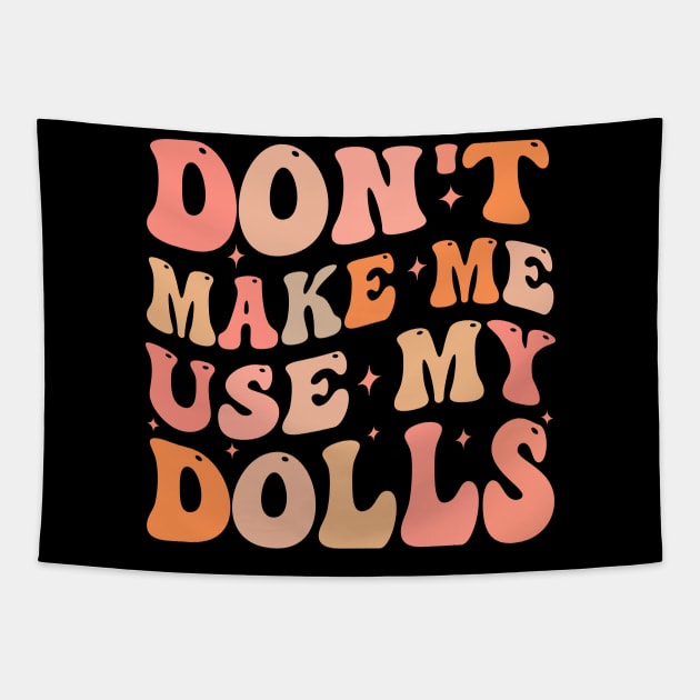 Don't make me use my dolls Tapestry by TheDesignDepot