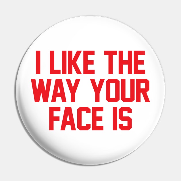 I Like The Way Your Face Is - Red Pin by zubiacreative