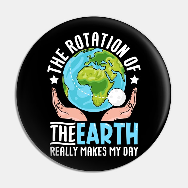 The-Rotation-Of-The-Earth-Really-Makes-My-Day Pin by DavidBriotArt