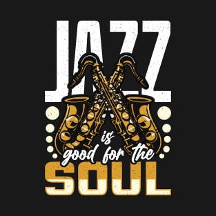 Jazz Music Jazz Is Good For The Soul Saxophonist T-Shirt