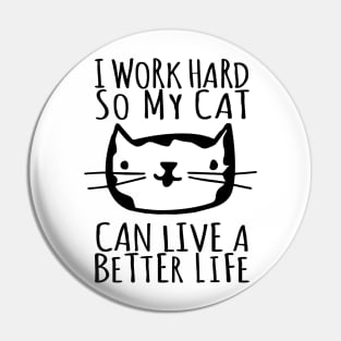 I Work Hard So My Cat Can Live A Better Life Pin