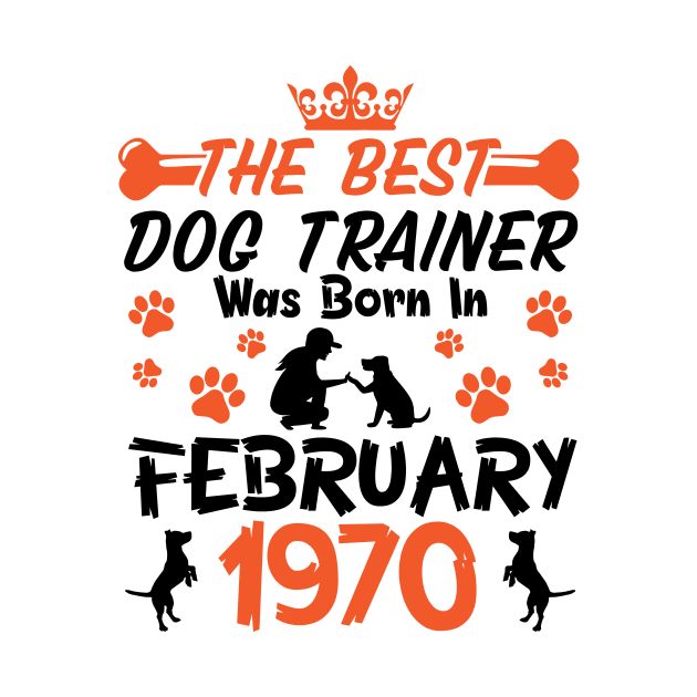 The Best Dog Trainer Was Born In February 1970 Happy Birthday Dog Mother Father 51 Years Old by Cowan79