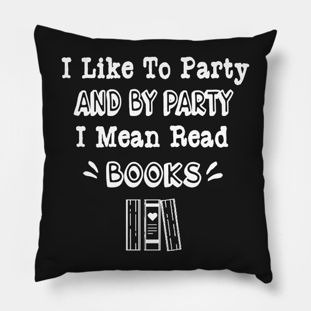 I Like To Party And By Party I Mean Read Books Pillow by TrendyStitch