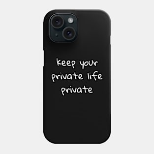 Keep your private life private Phone Case