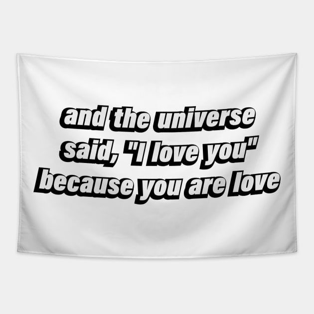 and the universe said, I love you because you are love Tapestry by DinaShalash