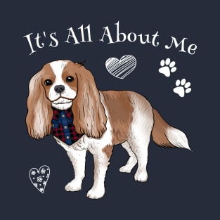 It's all about my Cavalier King Charles Spaniel T-Shirt