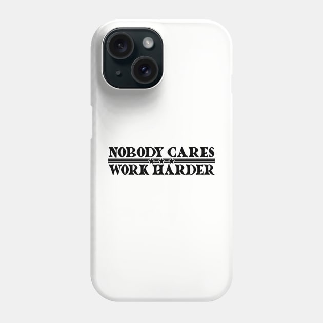 Nobody Cares, Work Harder Phone Case by Lifeline/BoneheadZ Apparel