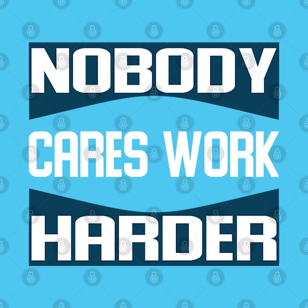 nobody cares work harder by designnas2