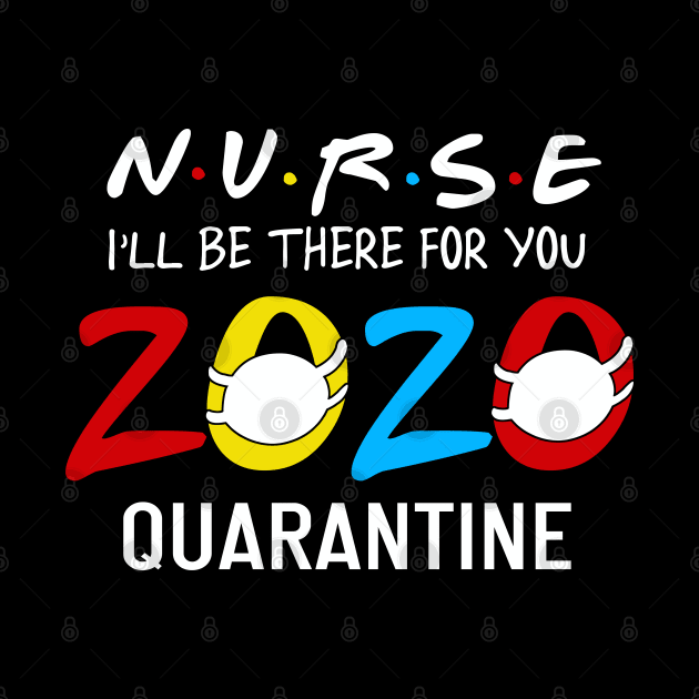 Nurse i'll Be There For You 2020 Quarantine by neonatalnurse