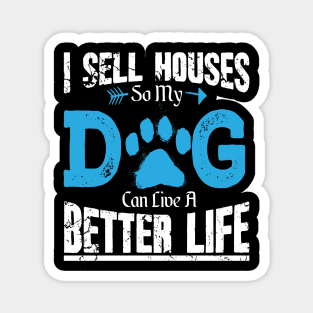 I sell houses so my dog can live a better life Magnet