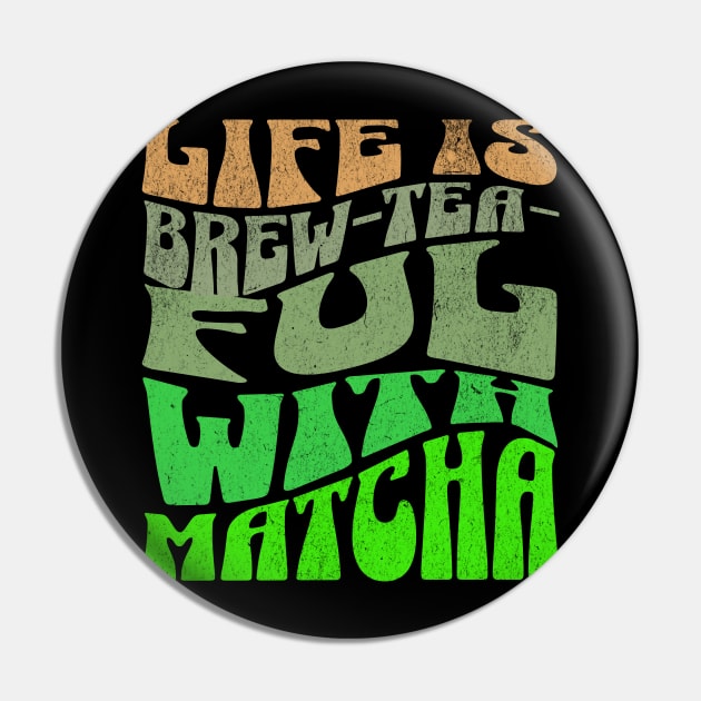 Life is Brew-tea-ful with Matcha Pin by PrintWave