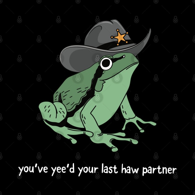 You Just Yee'd Your Last Haw Partner Cowboy Frog by StarMa