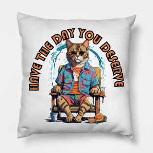 have the day you deserve Pillow