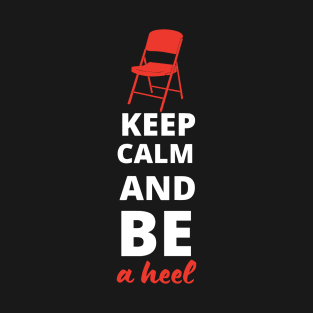 Keep Calm and be a Heel T-Shirt