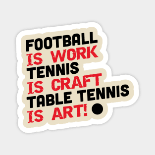 Football is work, tennis is craft, table tennis is art (black) Magnet