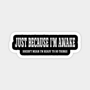 Just Because I'm Awake Magnet