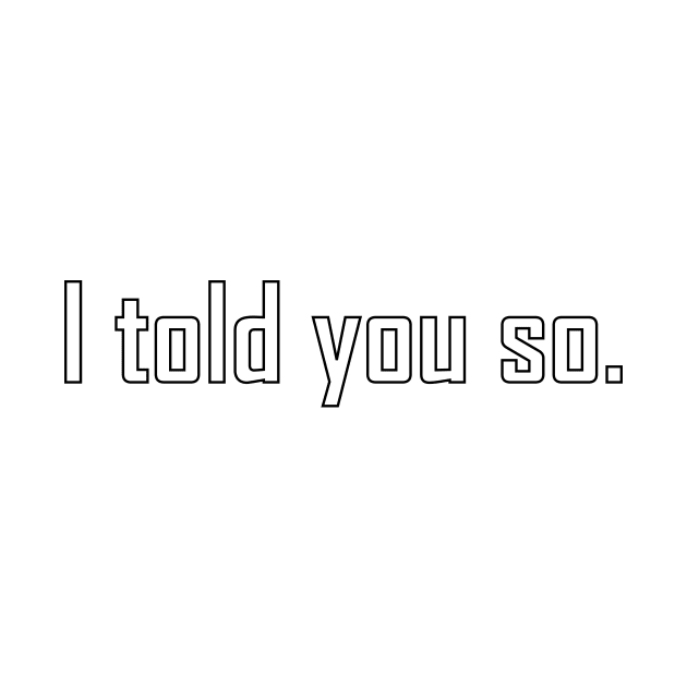 I told you so funny text design by artirio