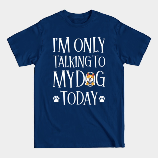 Discover I'm Only Talking To My Dog Today - Funny Sarcastic Dog Quotes - Black & Dark Colors - Im Only Talking To My Dog Today - T-Shirt