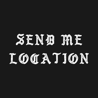 Send Me Location T-Shirt