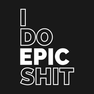 I do EPIC shit T-Shirt