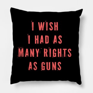 I Wish I Had As Many Rights As Guns Pillow