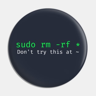 Don't try this at home Linux super user command sudo rm -rf * Pin