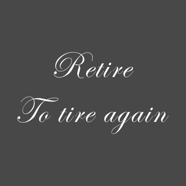 Retire to Retire Again by DeifiedDesigns