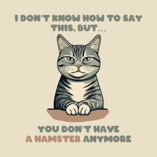 Serious Cat Confession – You Don’t Have a Hamster Anymore T-Shirt