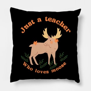 Just a teacher who loves moose Pillow