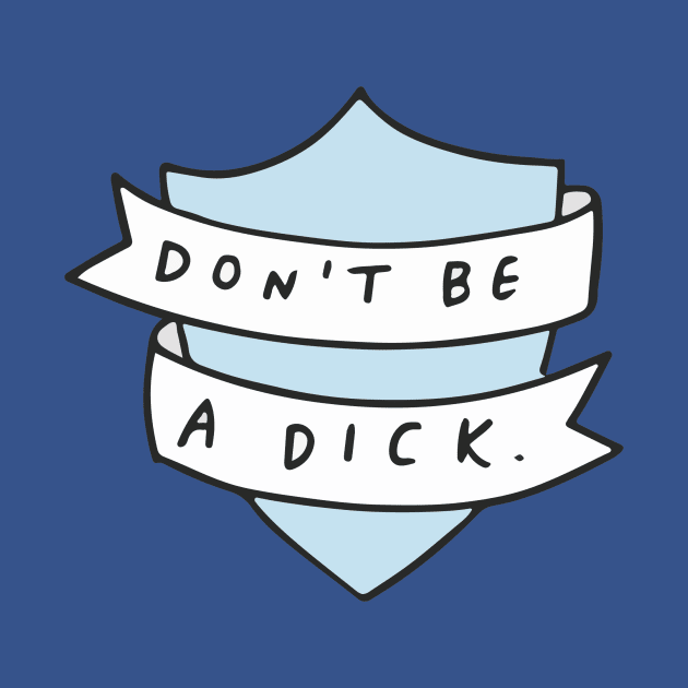 Don't Be A Dick by veronicadearly