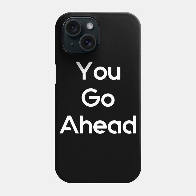 GO AHEAD Phone Case by IMMORTAL