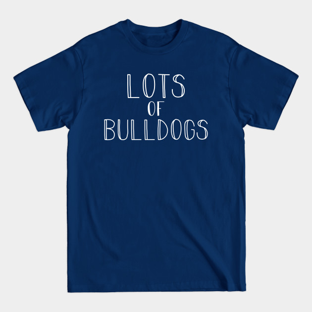 Disover Lots of Bulldogs. Dog mom gift . Perfect present for mother dad friend him or her - Bulldogs - T-Shirt