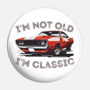 I'm Not Old I'm Classic Pin