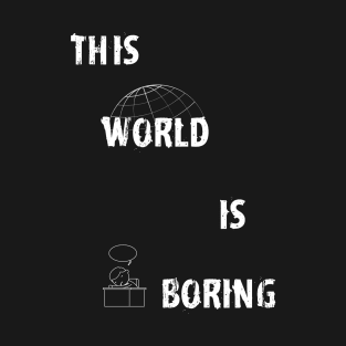 This world is boring T-Shirt