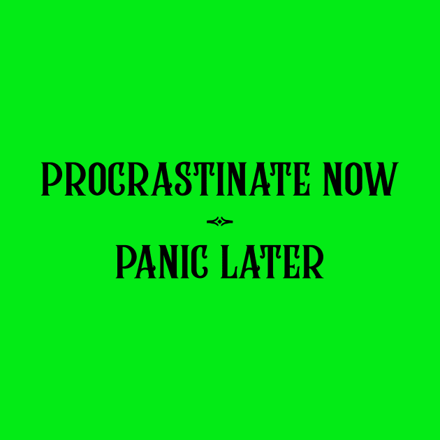 Procrastinate now, panic later by joyandgrace