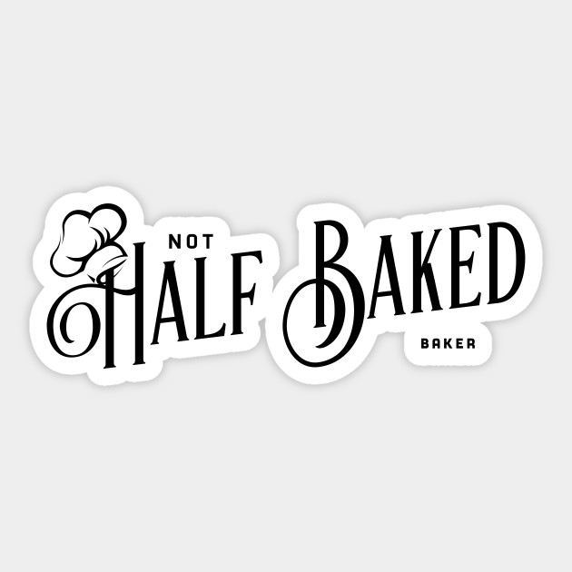 Not Half Baked Baker Sticker Teepublic