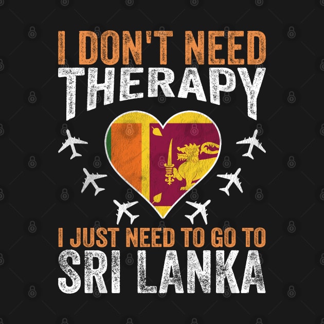 I Don't Need Therapy I Just Need to Go to Sri Lanka by BramCrye